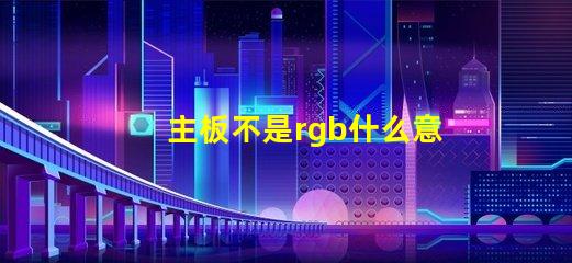 主板不是rgb什么意思 主板上rgb什么意思
